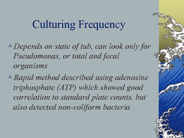 Culturing Frequency ©Depends on state of tub, can look only for Pseudomonas, or total