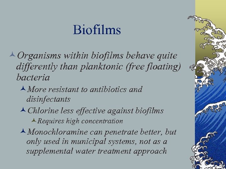 Biofilms ©Organisms within biofilms behave quite differently than planktonic (free floating) bacteria ©More resistant