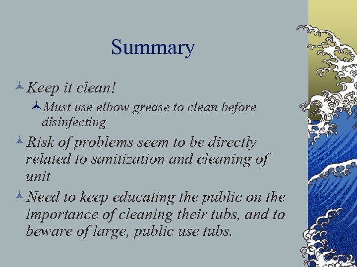 Summary ©Keep it clean! ©Must use elbow grease to clean before disinfecting ©Risk of