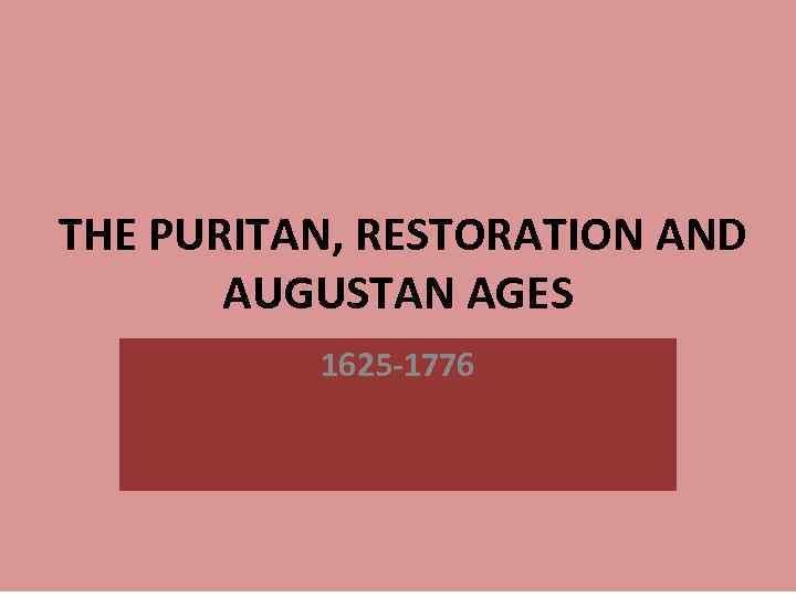  THE PURITAN, RESTORATION AND AUGUSTAN AGES 1625 -1776 