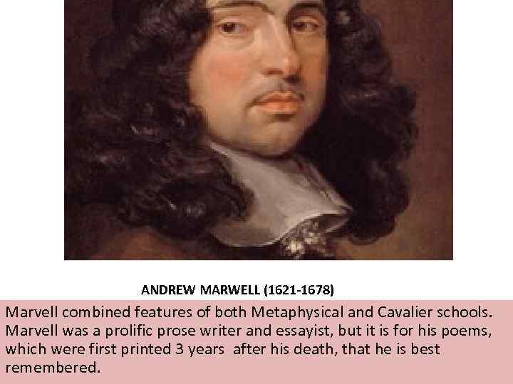  ANDREW MARWELL (1621 -1678) Marvell combined features of both Metaphysical and Cavalier schools.