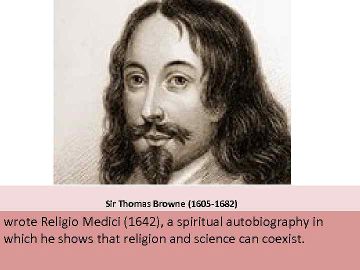  Sir Thomas Browne (1605 -1682) wrote Religio Medici (1642), a spiritual autobiography in