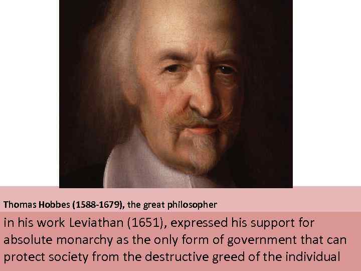 Thomas Hobbes (1588 -1679), the great philosopher in his work Leviathan (1651), expressed his