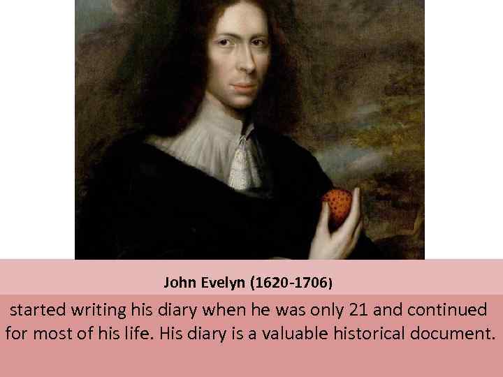  John Evelyn (1620 -1706) started writing his diary when he was only 21