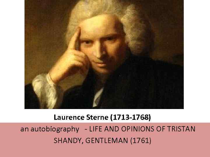  Laurence Sterne (1713 -1768) an autobiography - LIFE AND OPINIONS OF TRISTAN SHANDY,