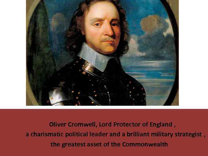  Oliver Cromwell, Lord Protector of England , a charismatic political leader and a