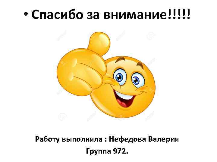  • Спасибо за внимание!!!!! Работу выполняла : Нефедова Валерия Группа 972. 