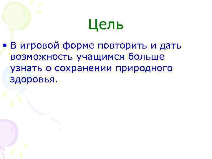 Цель • В игровой форме повторить и дать возможность учащимся больше узнать о сохранении