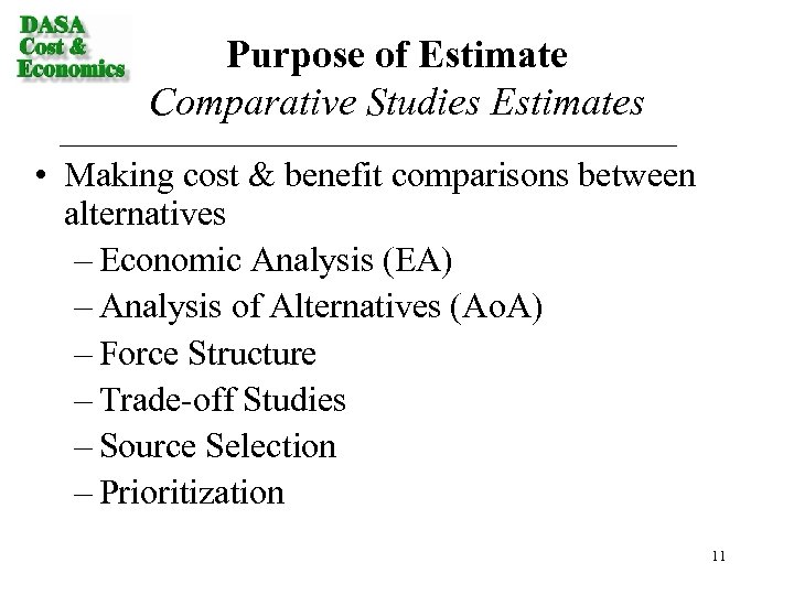 Purpose of Estimate Comparative Studies Estimates • Making cost & benefit comparisons between alternatives