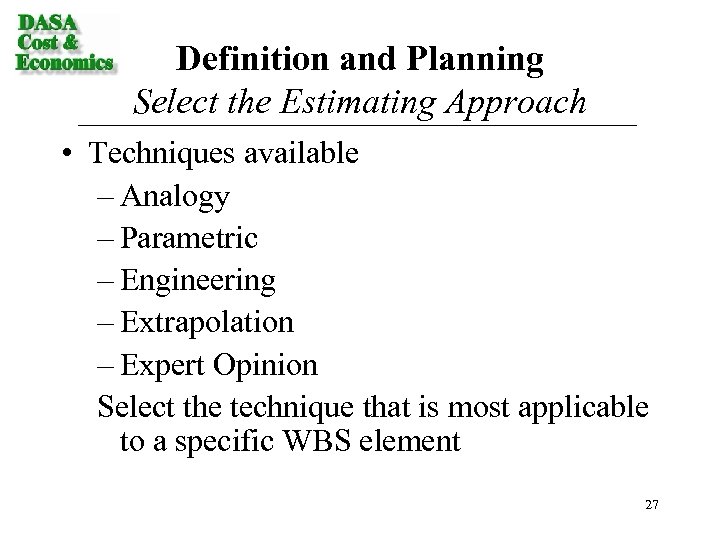 Definition and Planning Select the Estimating Approach • Techniques available – Analogy – Parametric