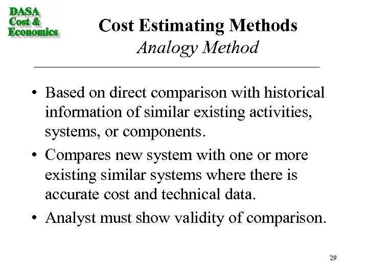 Cost Estimating Methods Analogy Method • Based on direct comparison with historical information of