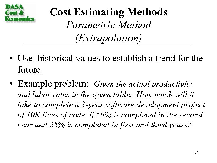 Cost Estimating Methods Parametric Method (Extrapolation) • Use historical values to establish a trend