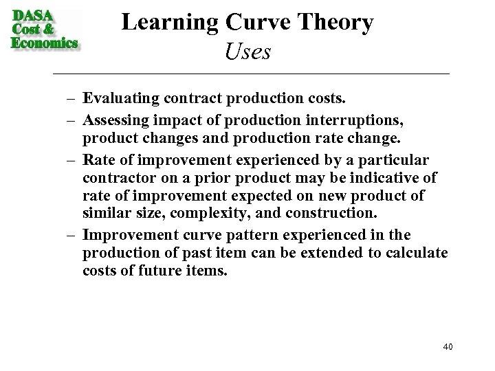 Learning Curve Theory Uses – Evaluating contract production costs. – Assessing impact of production