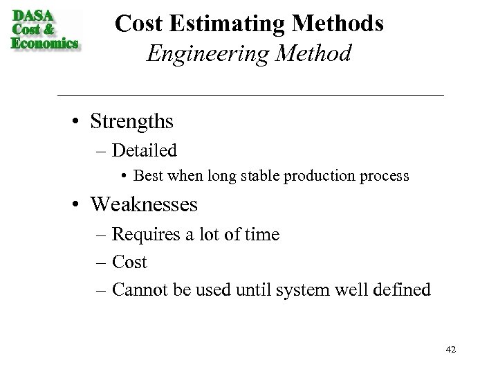 Cost Estimating Methods Engineering Method • Strengths – Detailed • Best when long stable