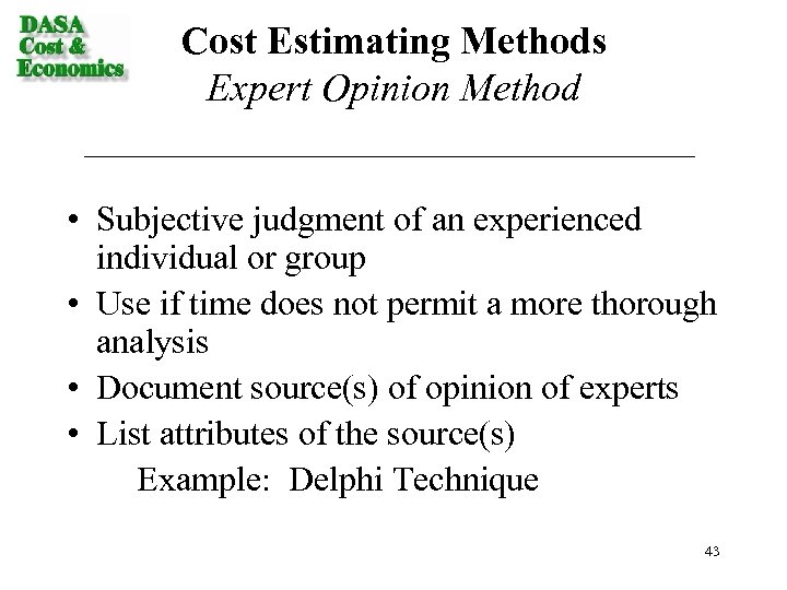 Cost Estimating Methods Expert Opinion Method • Subjective judgment of an experienced individual or