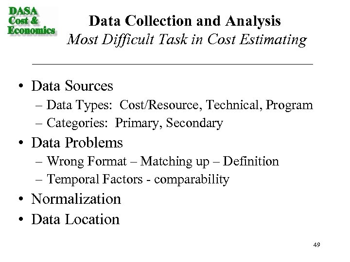 Data Collection and Analysis Most Difficult Task in Cost Estimating • Data Sources –