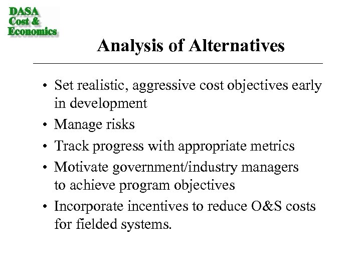 Analysis of Alternatives • Set realistic, aggressive cost objectives early in development • Manage