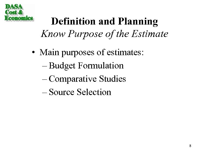 Definition and Planning Know Purpose of the Estimate • Main purposes of estimates: –