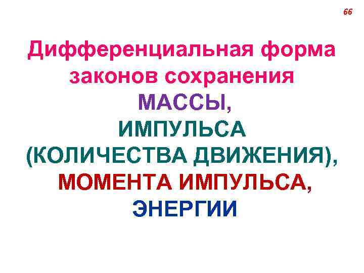 66 Дифференциальная форма законов сохранения МАССЫ, ИМПУЛЬСА (КОЛИЧЕСТВА ДВИЖЕНИЯ), МОМЕНТА ИМПУЛЬСА, ЭНЕРГИИ 