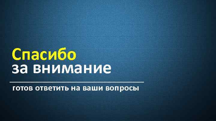 Спасибо за внимание готов ответить на ваши вопросы 