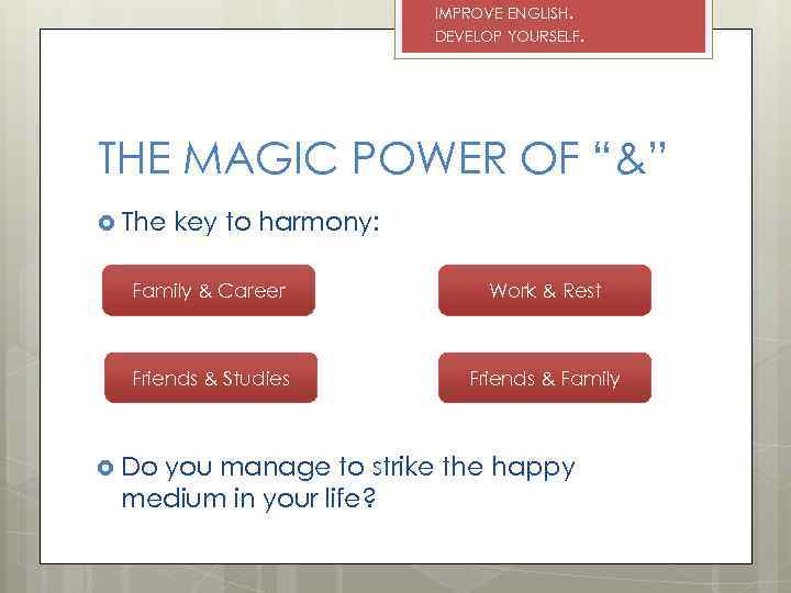 IMPROVE ENGLISH. DEVELOP YOURSELF. THE MAGIC POWER OF “&” The key to harmony: Family