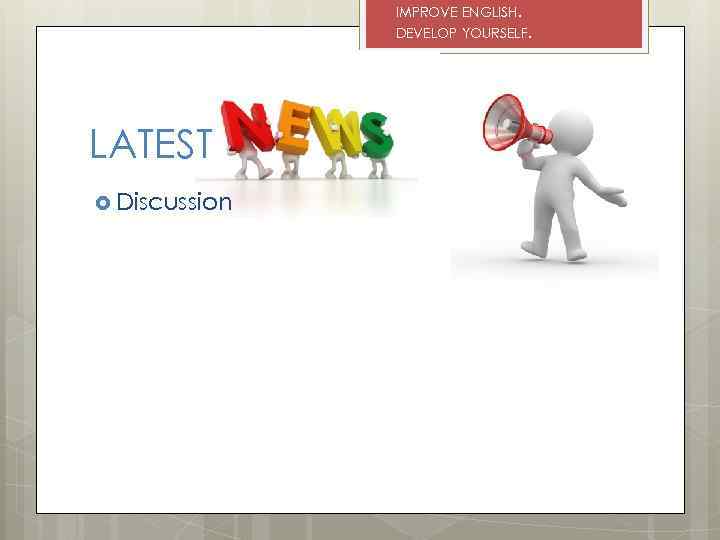 IMPROVE ENGLISH. DEVELOP YOURSELF. LATEST Discussion 