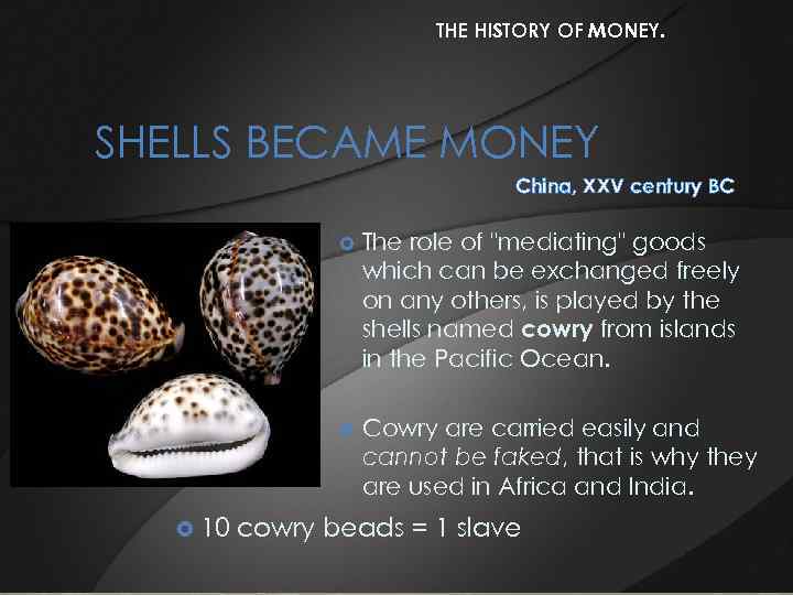 THE HISTORY OF MONEY. SHELLS BECAME MONEY China, XXV century BC 10 The role