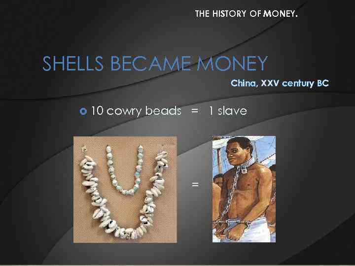 THE HISTORY OF MONEY. SHELLS BECAME MONEY China, XXV century BC 10 cowry beads
