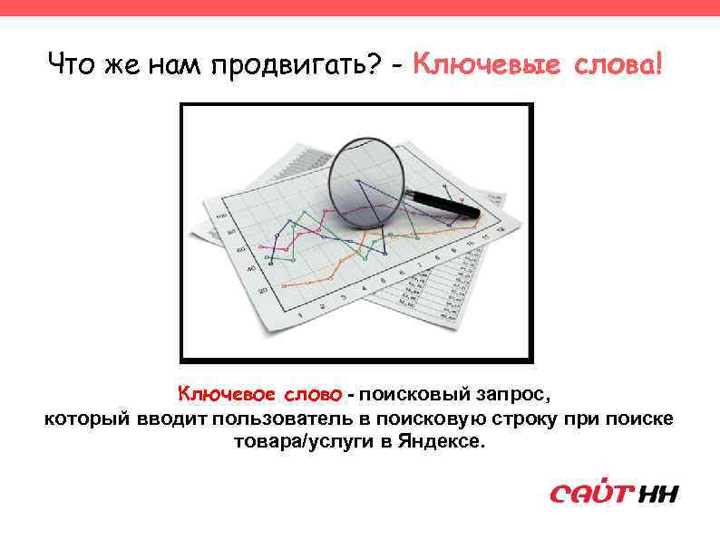 Что же нам продвигать? - Ключевые слова! Ключевое слово - поисковый запрос, который вводит