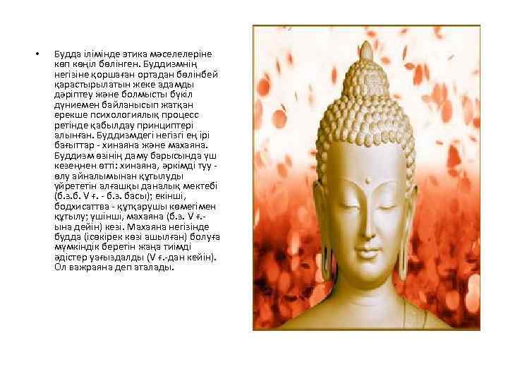  • Будда ілімінде этика мәселелеріне көп көңіл бөлінген. Буддизмнің негізіне қоршаған ортадан бөлінбей