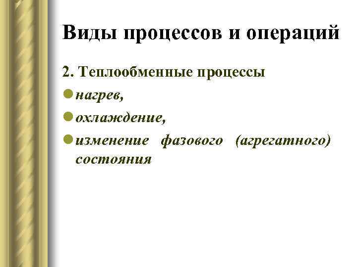 Виды процессов и операций 2. Теплообменные процессы l нагрев, l охлаждение, l изменение фазового