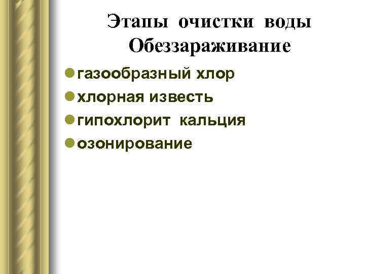 Этапы очистки воды Обеззараживание l газообразный хлор l хлорная известь l гипохлорит кальция l