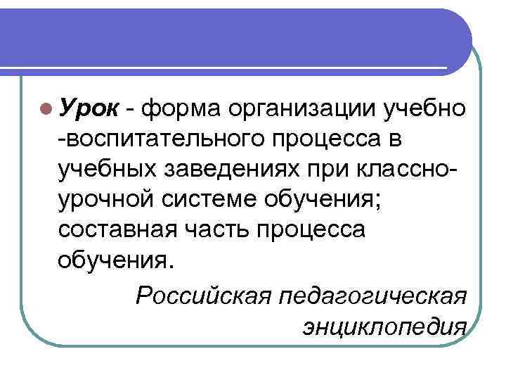l Урок - форма организации учебно -воспитательного процесса в учебных заведениях при классноурочной системе