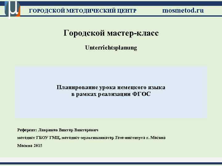 ГОРОДСКОЙ МЕТОДИЧЕСКИЙ ЦЕНТР mosmetod. ru Городской мастер-класс Unterrichtsplanung Планирование урока немецкого языка в рамках