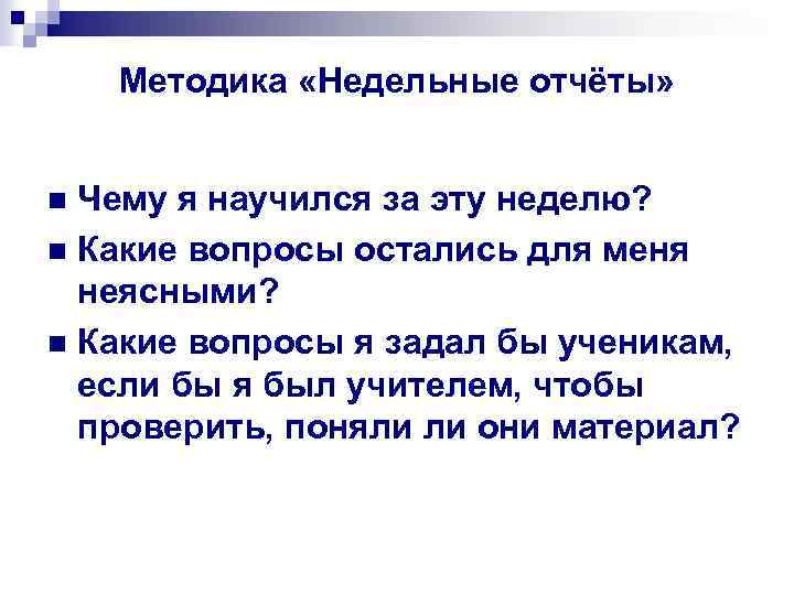 Методика «Недельные отчёты» Чему я научился за эту неделю? n Какие вопросы остались для