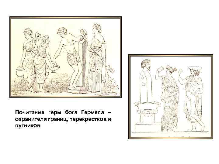 Почитание герм бога Гермеса – охранителя границ, перекрестков и путников 