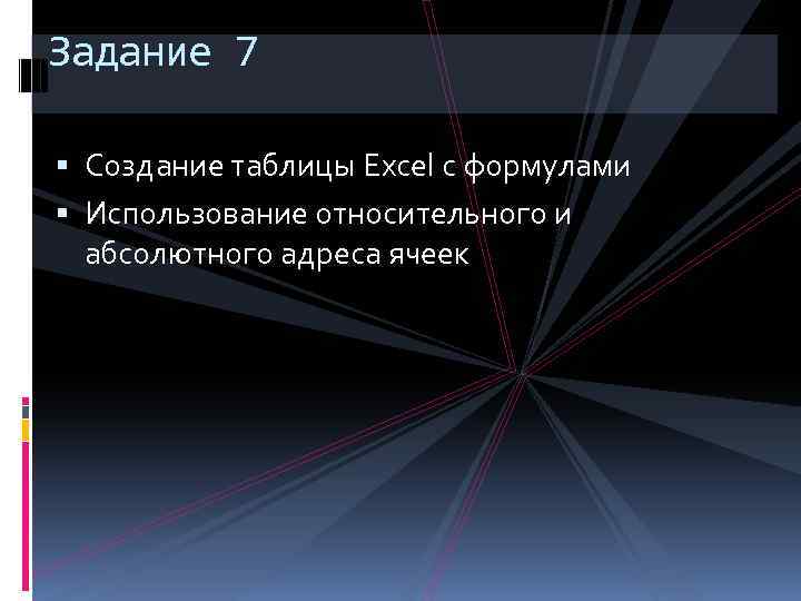Задание 7 Создание таблицы Excel с формулами Использование относительного и абсолютного адреса ячеек 