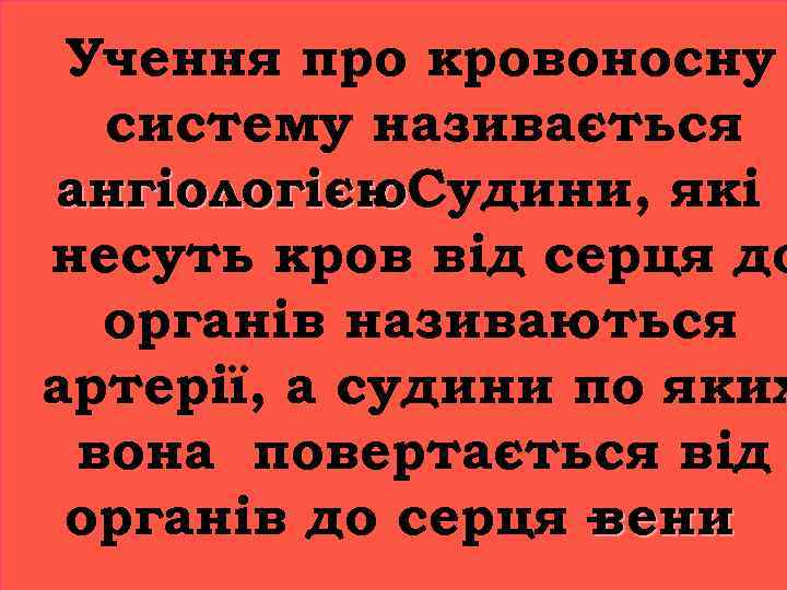 Учення про кровоносну систему називається ангіологією. Судини, які. несуть кров від серця до органів