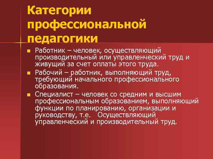 Категории профессиональной педагогики n n n Работник – человек, осуществляющий производительный или управленческий труд