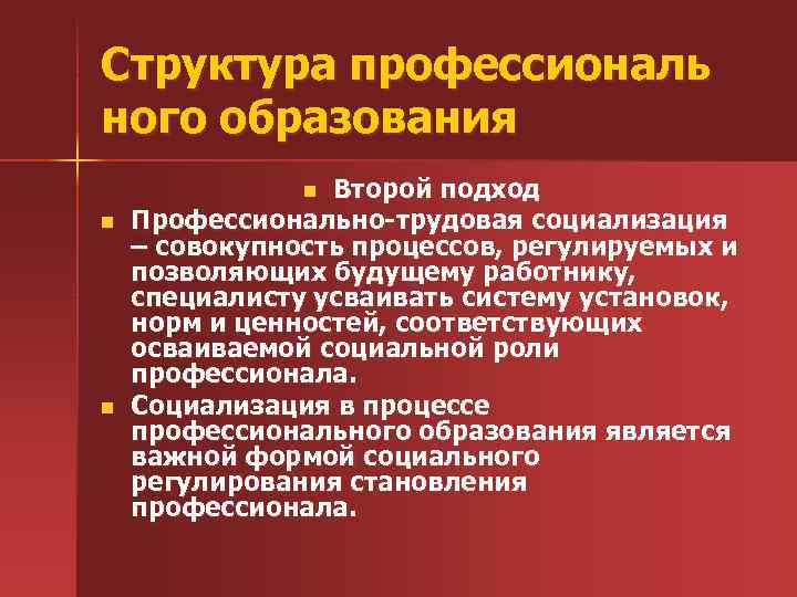 Структура профессиональ ного образования Второй подход Профессионально-трудовая социализация – совокупность процессов, регулируемых и позволяющих