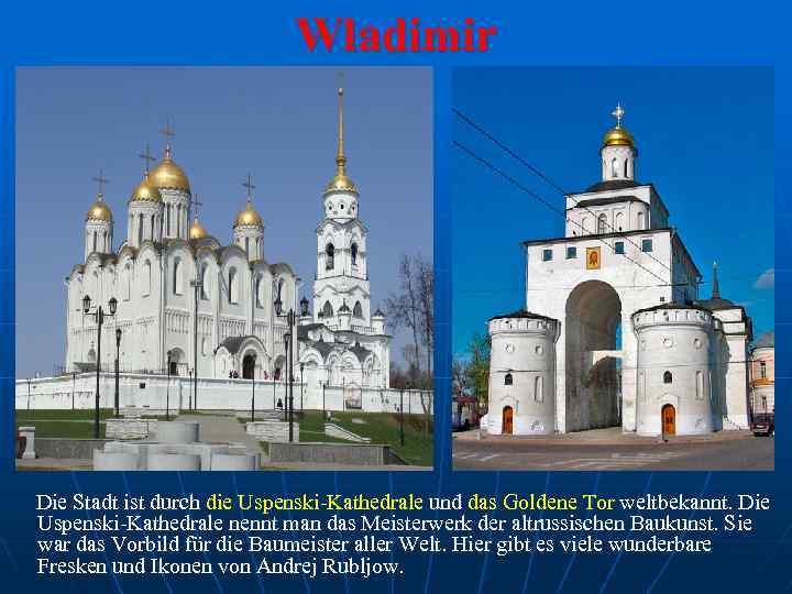 Wladimir Die Stadt ist durch die Uspenski-Kathedrale und das Goldene Tor weltbekannt. Die Uspenski-Kathedrale