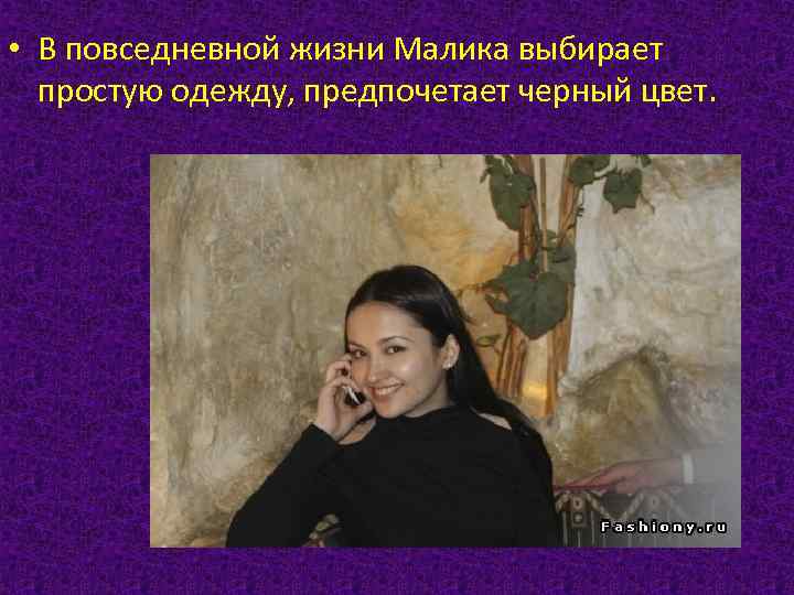  • В повседневной жизни Малика выбирает простую одежду, предпочетает черный цвет. 