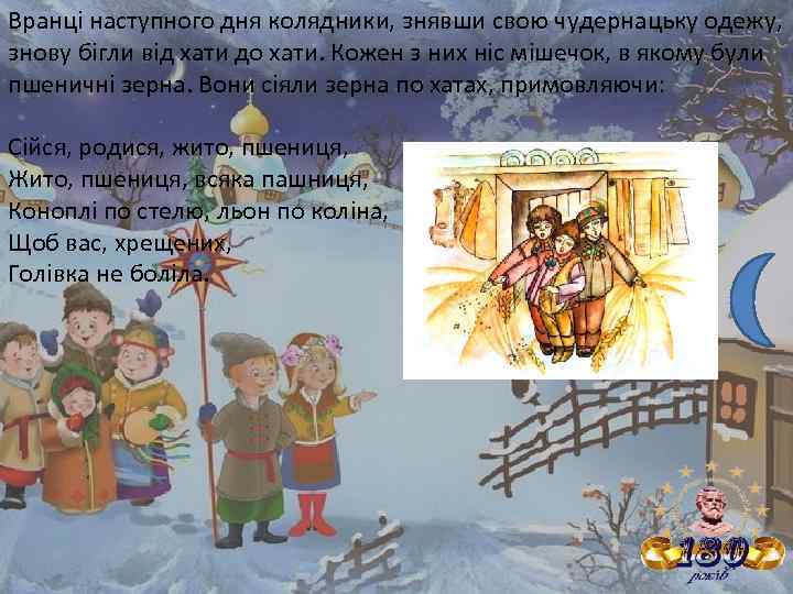 Вранці наступного дня колядники, знявши свою чудернацьку одежу, знову бігли від хати до хати.