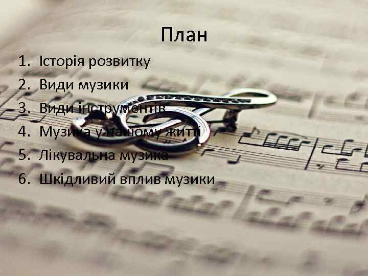 План 1. 2. 3. 4. 5. 6. Історія розвитку Види музики Види інструментів Музика
