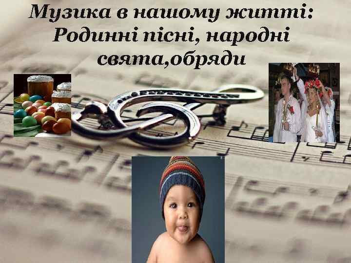 Музика в нашому житті: Родинні пісні, народні свята, обряди 