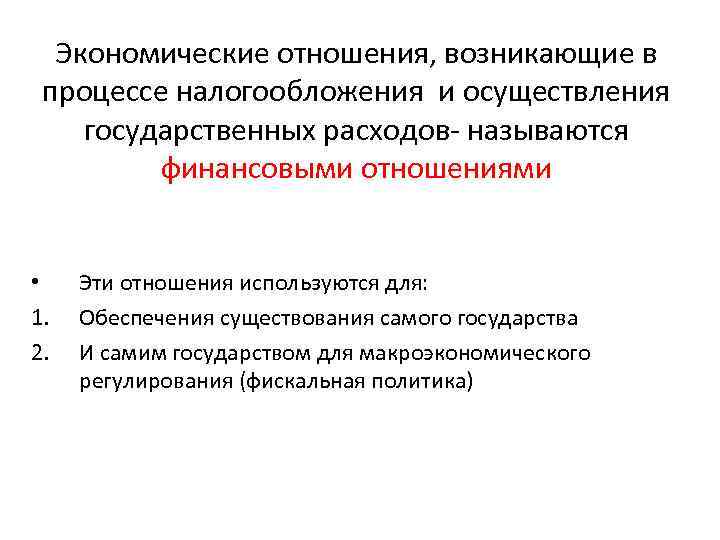 Экономические отношения, возникающие в процессе налогообложения и осуществления государственных расходов- называются финансовыми отношениями •