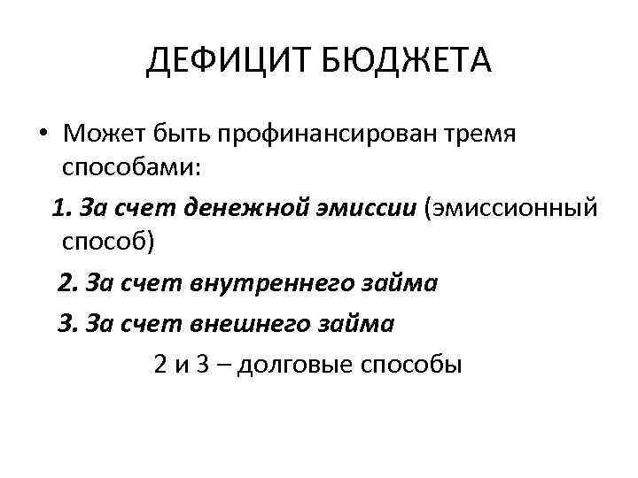 ДЕФИЦИТ БЮДЖЕТА • Может быть профинансирован тремя способами: 1. За счет денежной эмиссии (эмиссионный