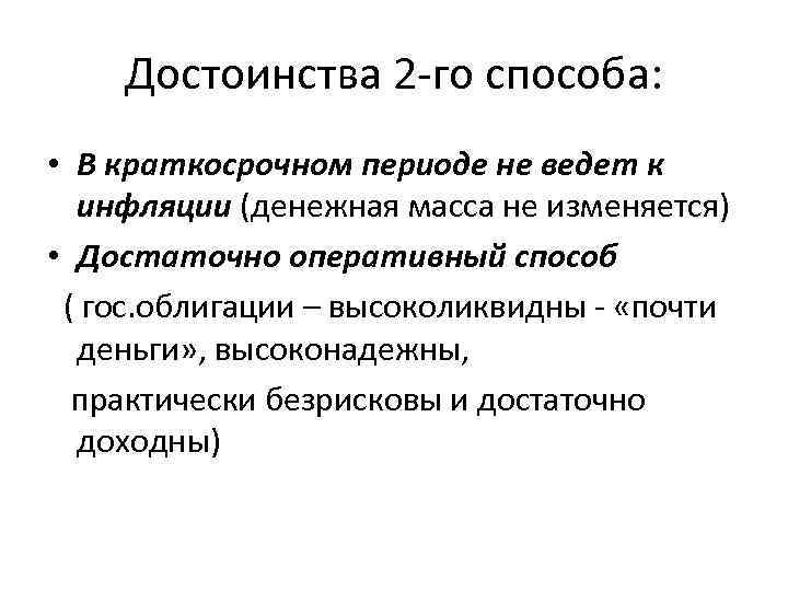 Достоинства 2 -го способа: • В краткосрочном периоде не ведет к инфляции (денежная масса