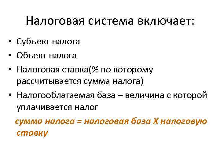 Налоговая система включает: • Субъект налога • Объект налога • Налоговая ставка(% по которому