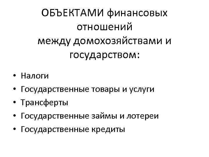 ОБЪЕКТАМИ финансовых отношений между домохозяйствами и государством: • • • Налоги Государственные товары и